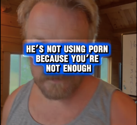 He's not using porn because you're not enough