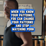 When you know your patterns, you can change your patterns and stop watching porn