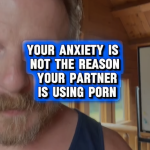 Your anxiety is not the reason your partner is using porn