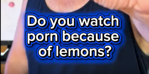 Do you watch porn because of lemons?