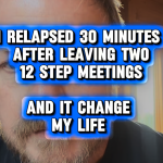 Thumbnail of a man with the text "I Relapsed 30 Minutes After Leaving Two 12 Step Meetings And It Changed My Life" about overcoming guilt after a porn relapse.
